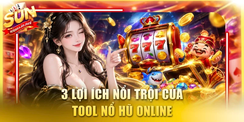 3 lợi ích nổi trội của tool nổ hũ online