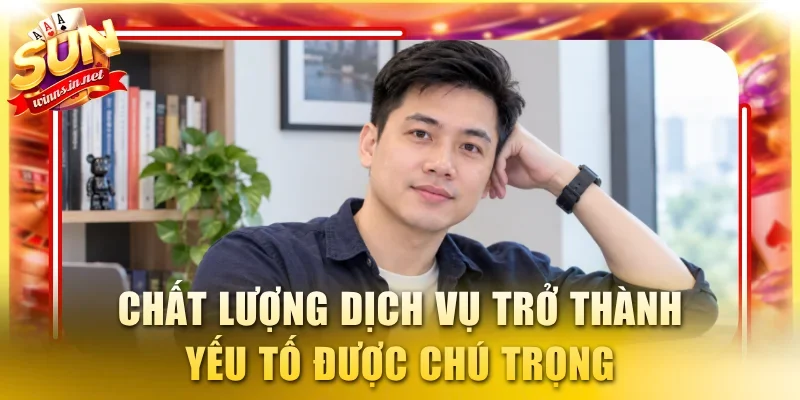 Chất lượng dịch vụ trở thành yếu tố được chú trọng