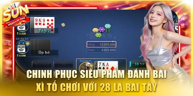 Chinh phục siêu phẩm đánh bài Xì Tố được chơi với 28 lá bài Tây
