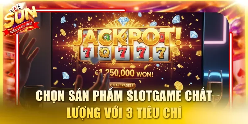 Chọn sản phẩm slotgame chất lượng với 3 tiêu chí