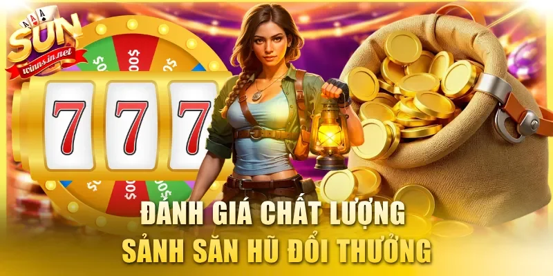 Đánh giá chất lượng sảnh săn hũ đổi thưởng