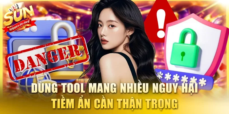Dùng tool mang nhiều nguy hại tiềm ẩn cần thận trọng