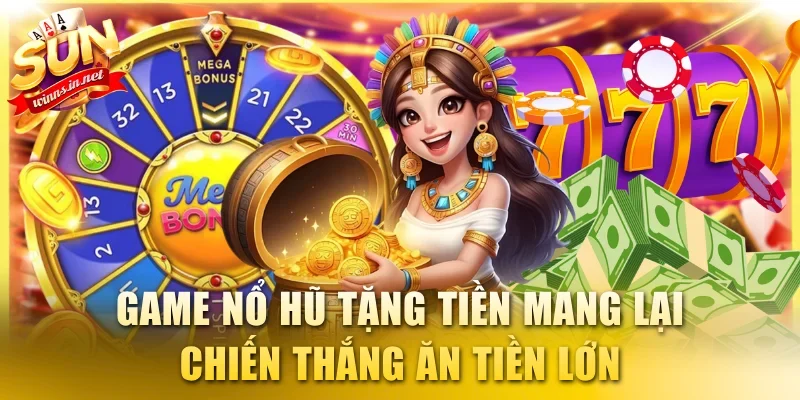 Game nổ hũ tặng tiền mang lại chiến thắng ăn tiền lớn
