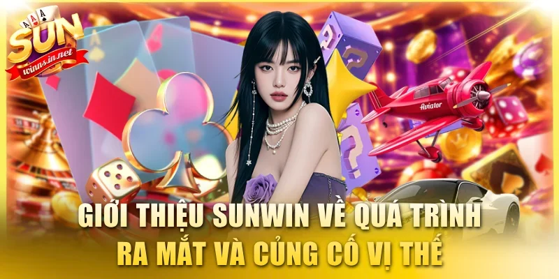 Giới thiệu SUNWIN về quá trình ra mắt và củng cố vị thế