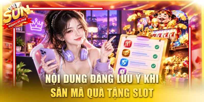 Nội dung đáng lưu ý khi săn mã quà tặng slot
