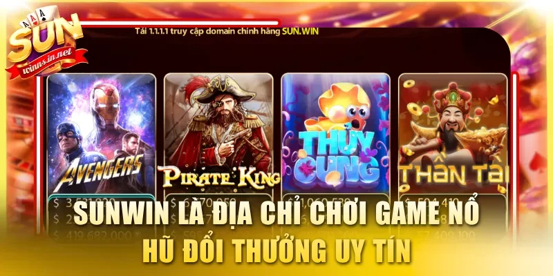 SUNWIN là địa chỉ chơi game nổ hũ đổi thưởng uy tín