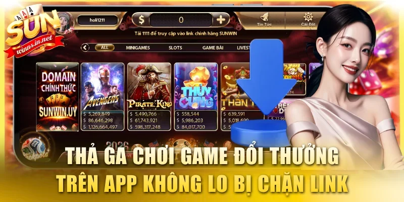 Thả ga chơi game đổi thưởng trên app không lo bị chặn link
