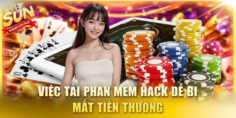 Việc tải phần mềm hack dễ bị mất tiền thưởng